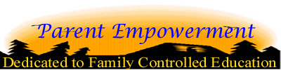 Parent Empowerment: Dedicated to Family 
Controlled Education